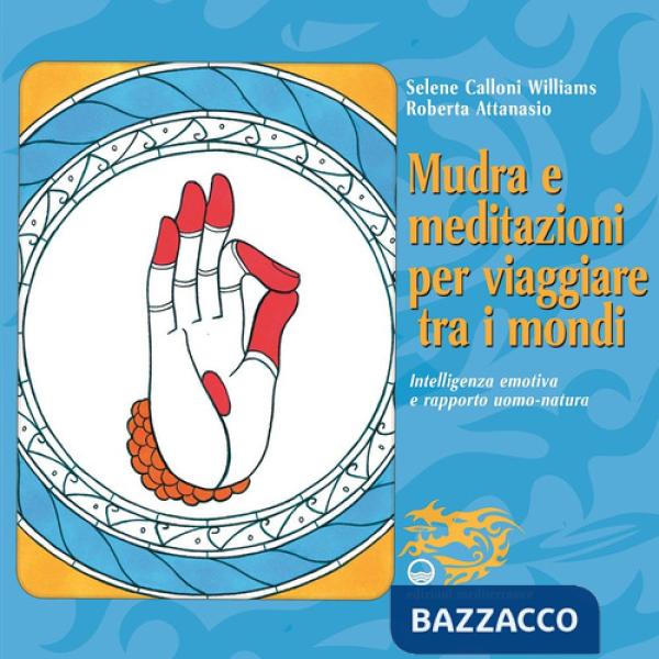 Mudra e meditazioni per viaggiare tra i mondi. Intelligenza emotiva e rapporto uomo-natura