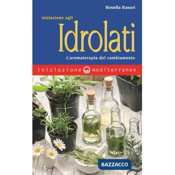 Iniziazione agli idrolati. L'aromaterapia del cambiamento