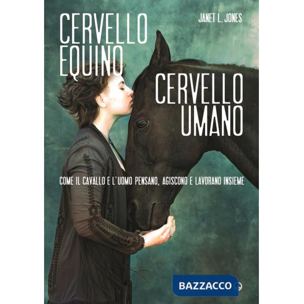 Cervello equino cervello umano. Come il cavallo e l'uomo pensano, agiscono e lavorano insieme