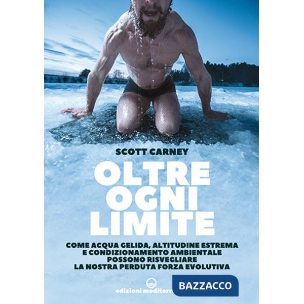 Oltre ogni limite. Come acqua gelida, altitudine estrema e condizionamento ambientale possono risvegliare la nostra perduta forz