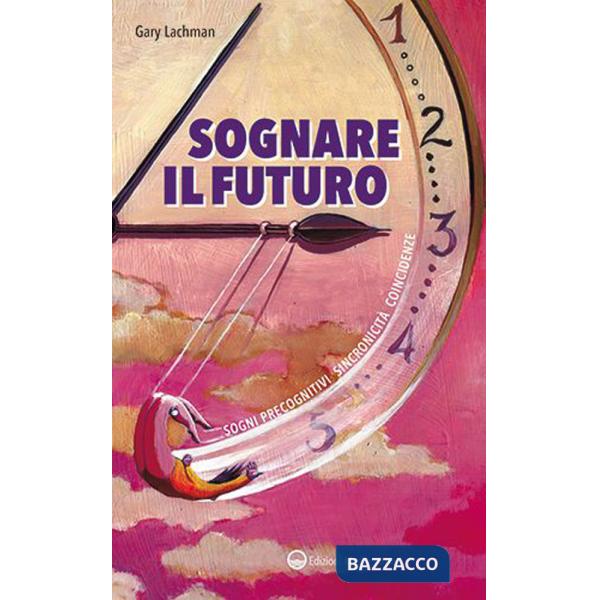 Sognare il futuro. Sogni precognitivi, sincronicità, coincidenze