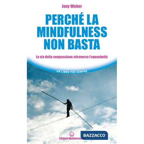 Perché la mindfulness non basta. La via della compassione attraverso l'equanimità