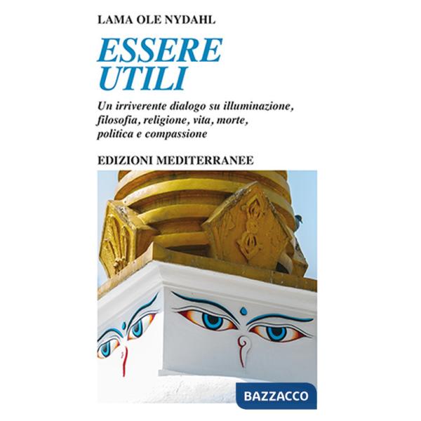 Essere utili. Un irriverente dialogo su illuminazione, filosofia, religione, vita, morte, politica e compassione