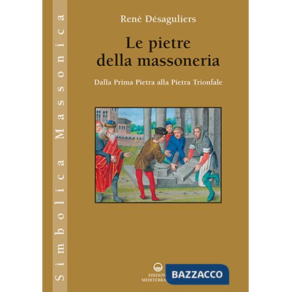 Pietre della massoneria. Dalla prima pietra alla pietra trionfale (Le)