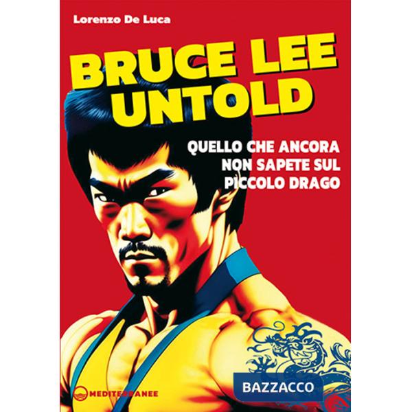 Bruce Lee untold. Quello che ancora non sapete sul Piccolo Drago