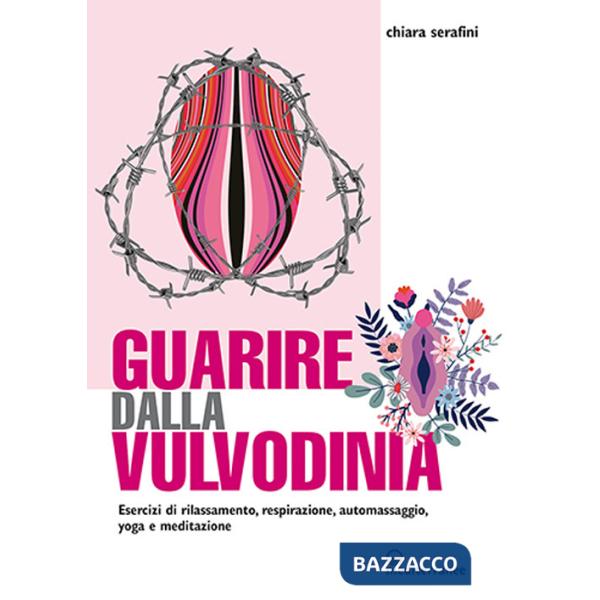 Guarire dalla vulvodinia. Esercizi di rilassamento, respirazione, automassaggio, yoga e meditazione
