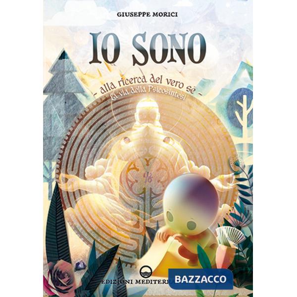 Io sono. Alla ricerca del vero Sé. La via della psicosintesi