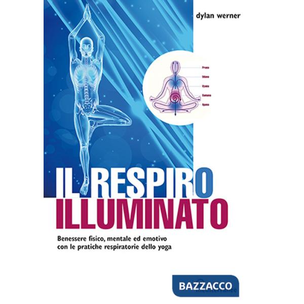 Respiro illuminato. Benessere fisico, mentale ed emotivo con le pratiche respiratorie dello yoga (Il)