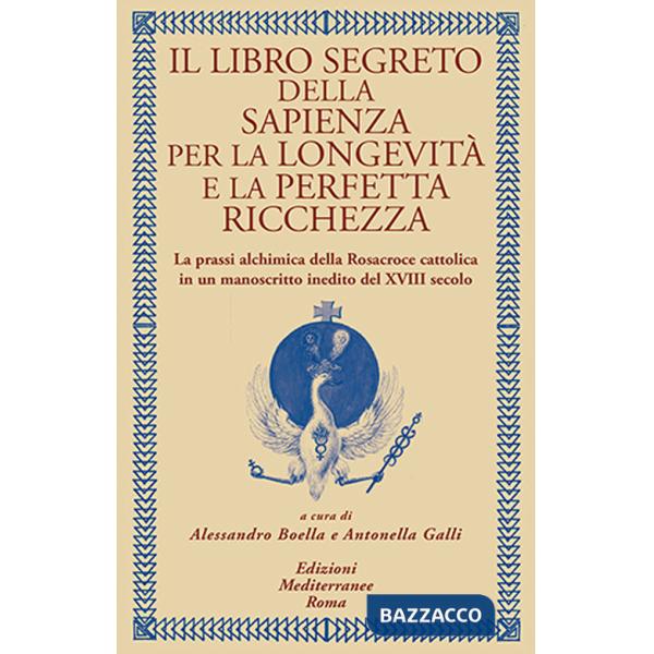 Libro segreto della sapienza per la longevità e la perfetta ricchezza. La prassi alchimica della Rosacroce cattolica in un manos