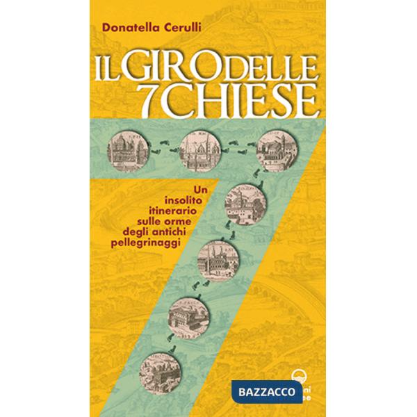 Giro delle sette chiese. Un insolito itinerario sulle orme degli antichi pellegrini alle basiliche, gelose custodi di preziose o