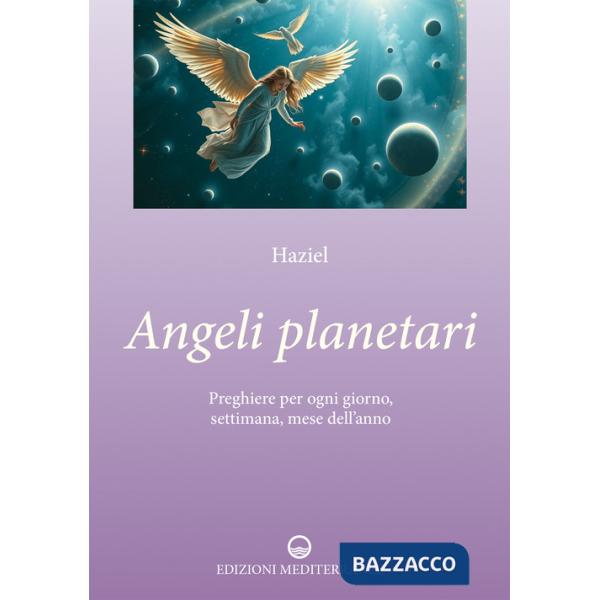 Angeli planetari. Preghiere per ogni giorni, settimana, mese dell'anno