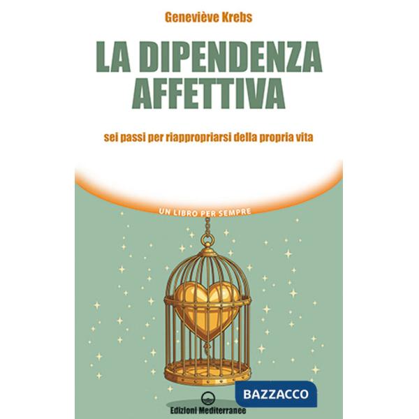 Dipendenza affettiva. Sei passi per riappropriarsi della propria vita (La)