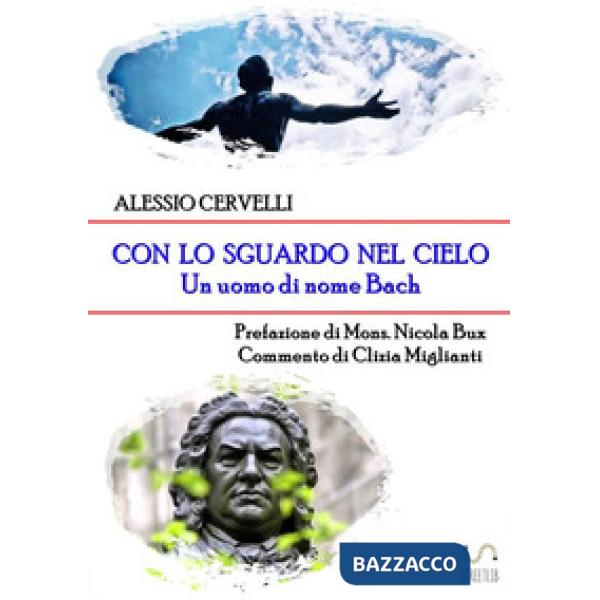 Con lo sguardo nel cielo. Un uomo di nome Bach
