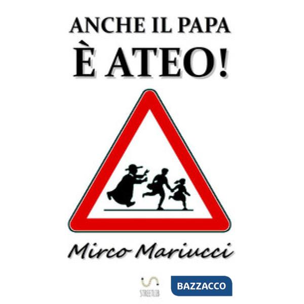 Anche il Papa è ateo!