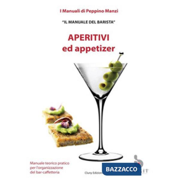 Aperitivi ed appetizer. Il manuale del barman