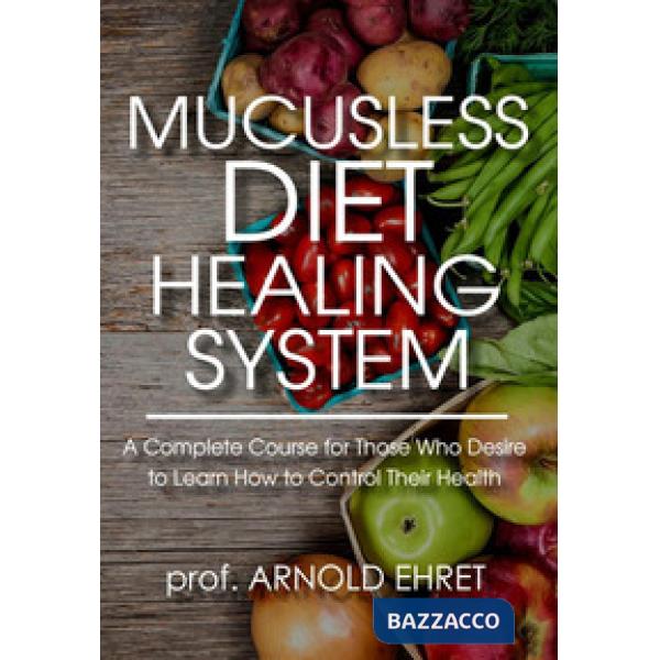Mucusless diet healing system. A complete course for those who desire to learn h