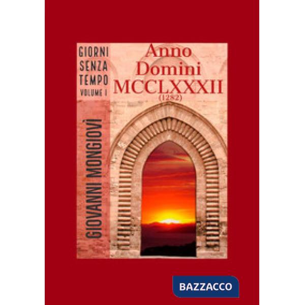 Anno Domini MCCLXXXII (1282). Giorni senza tempo. Vol. 1