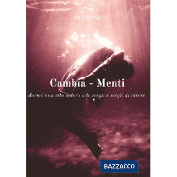 Cambia-menti. Dormi una vita intera o ti svegli e scegliere di vivere