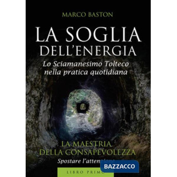 Soglia dell'energia (La). Vol. 1: La maestria della consapevolezza