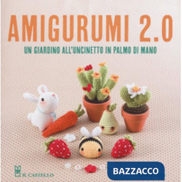 Amigurumi 2.0. Un giardino all'uncinetto in palmo di mano