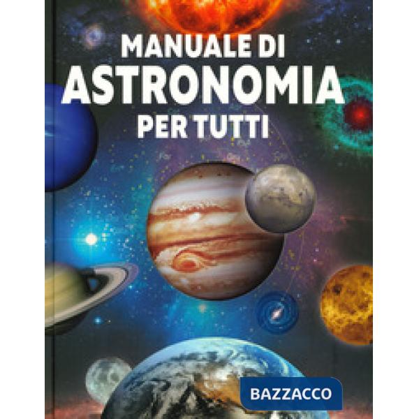 Manuale di astronomia per tutti. Ediz. a colori