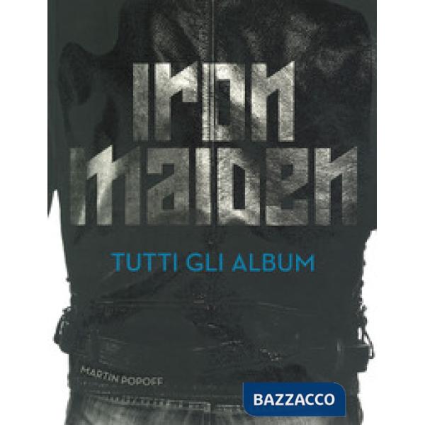 Iron Maiden. Tutti gli album. Ediz. a colori