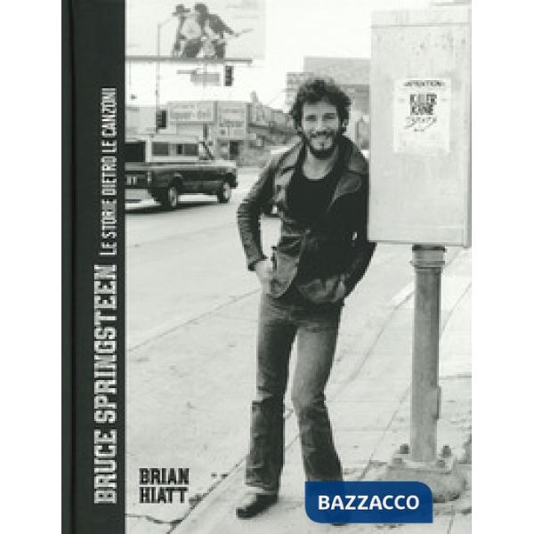 Bruce Springsteen. Le storie dietro le canzoni. Ediz. a colori