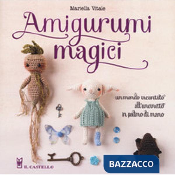 Amigurumi magici. Un mondo incantato all'uncinetto in palmo di mano
