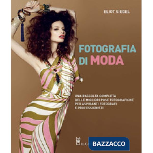 Fotografia di moda. Una raccolta completa delle migliori pose fotografiche per aspiranti fotografi e professionisti