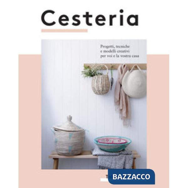 Cesteria. Progetti, tecniche e modelli creativi per voi e la vostra casa