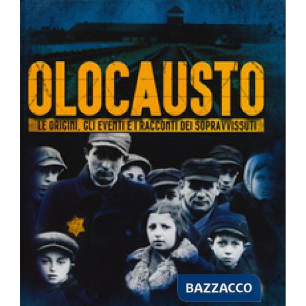 Olocausto. Le origini, gli eventi e i racconti dei sopravvissuti
