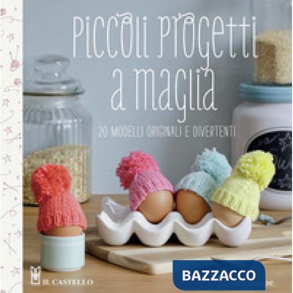 Piccoli progetti a maglia. 20 modelli originali e divertenti. Ediz. a colori