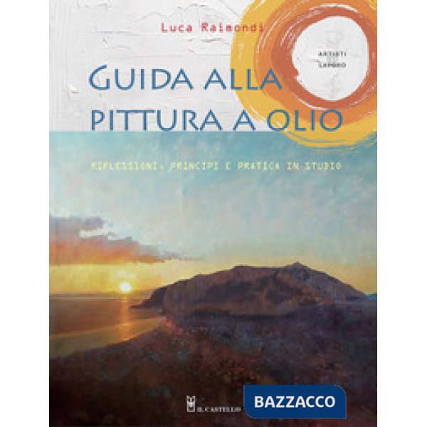 Guida alla pittura a olio. Riflessioni, principi e pratica in studio