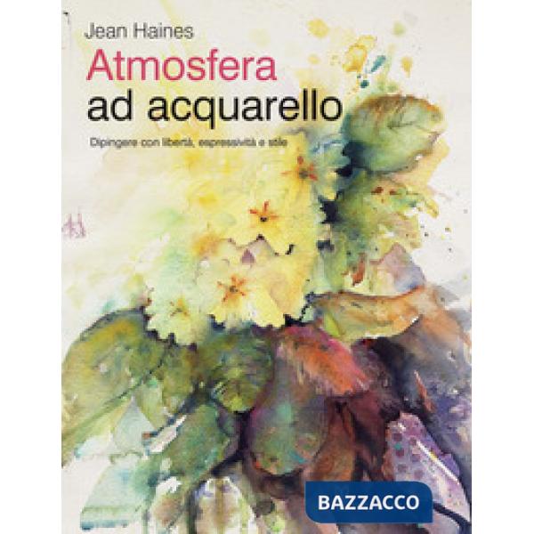 Atmosfera ad acquarello. Dipingere con libertà, espressività e stile. Ediz. a colori