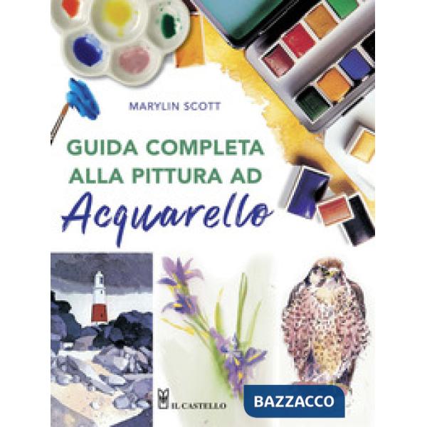 Guida completa alla pittura ad acquarello. Ediz. a colori