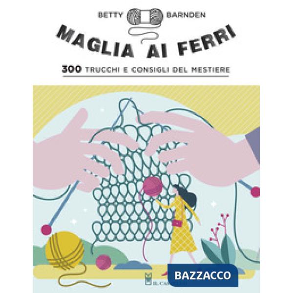 Maglia ai ferri. 300 trucchi e consigli del mestiere. Ediz. a colori