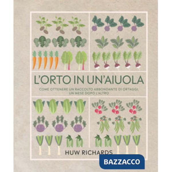 Orto in un'aiuola. Come ottenere un raccolto abbondante di ortaggi, un mese dopo l'altro. Ediz. a colori (L')