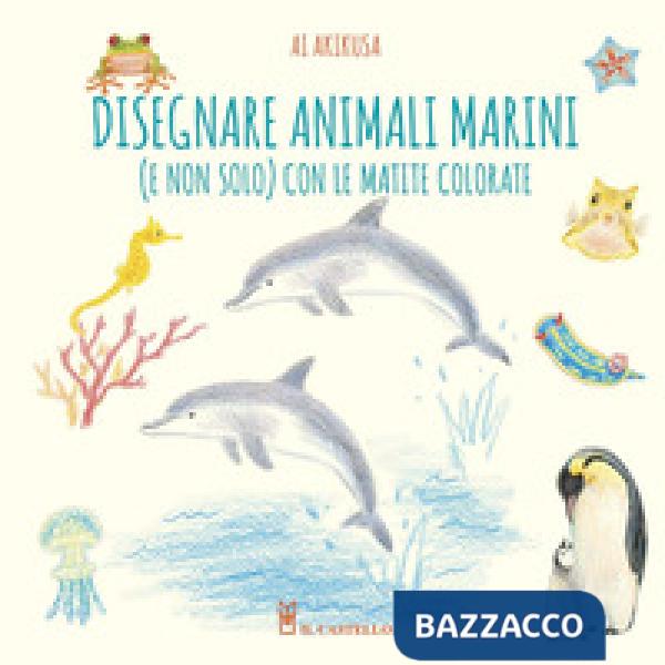 Disegnare animali marini (e non solo) con le matite colorate. Ediz. a colori