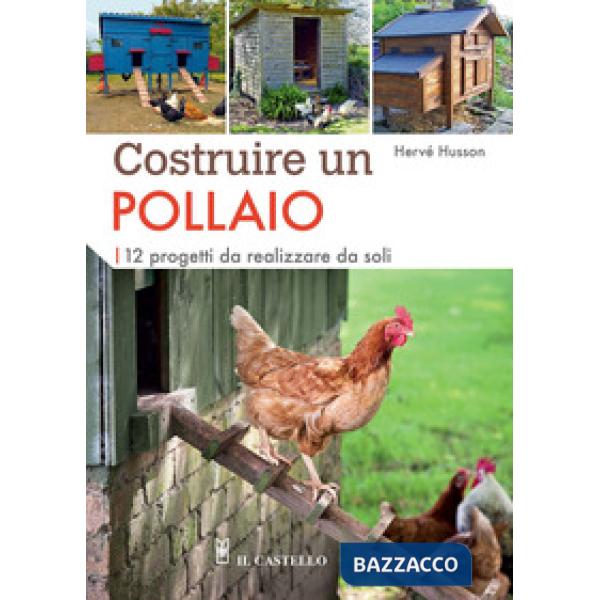 Costruire un pollaio. 12 progetti da realizzare da soli. Ediz. a colori
