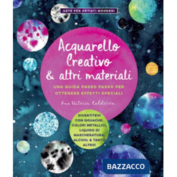 Acquarello creativo e altri materiali. Una guida passo passo per ottenere effetti speciali. Ediz. a colori