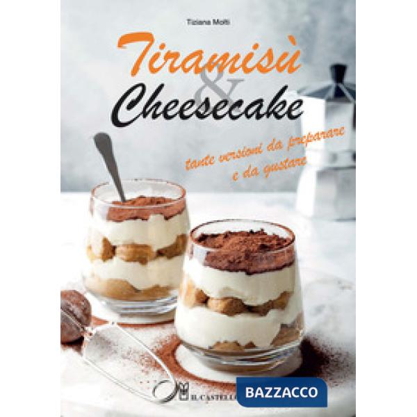 Tiramisù & cheesecake. Tante versioni da preparare a da gustare. Ediz. a colori