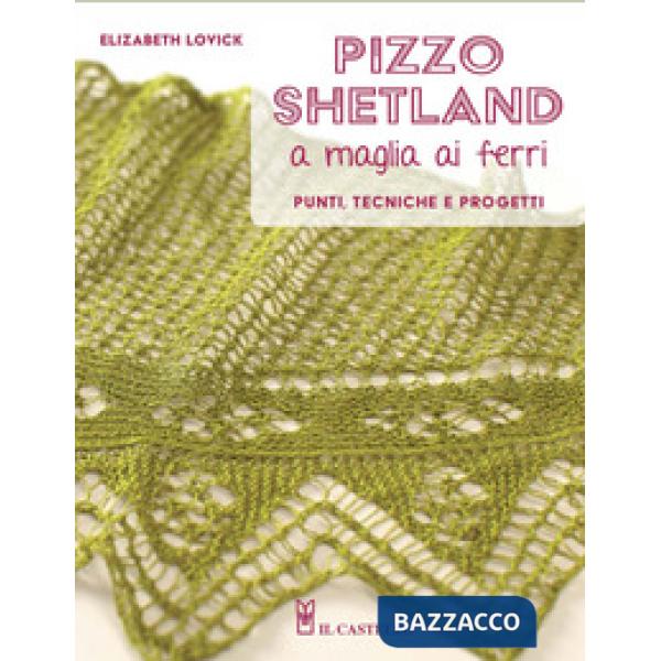 Pizzo shetland a maglia ai ferri. Punti, tecniche e progetti. Ediz. a colori