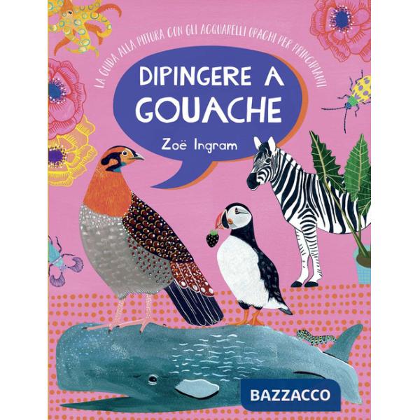Dipingere a gouache. La guida alla pittura con gli acquarelli opachi per principianti. Ediz. a colori