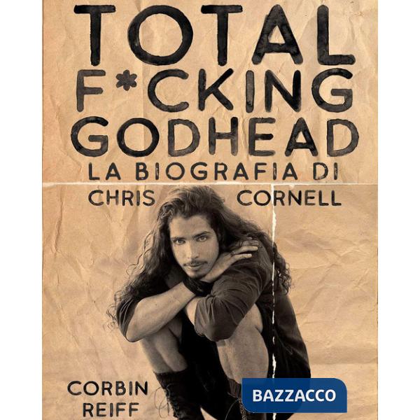 Total f*cking godhead. La biografia di Chris Cornell