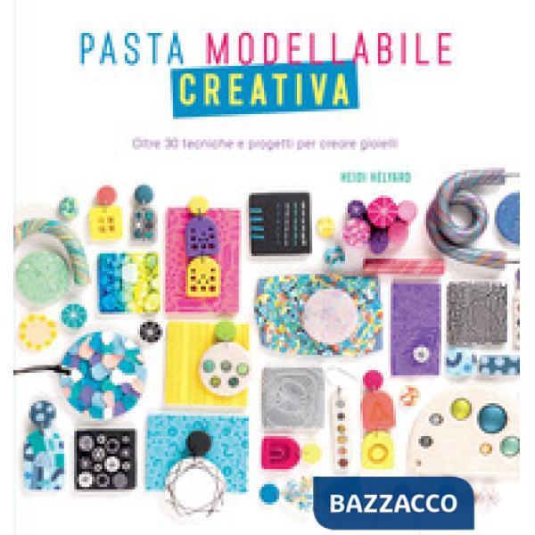 Pasta modellabile creativa. Oltre 30 tecniche e progetti per creare gioielli