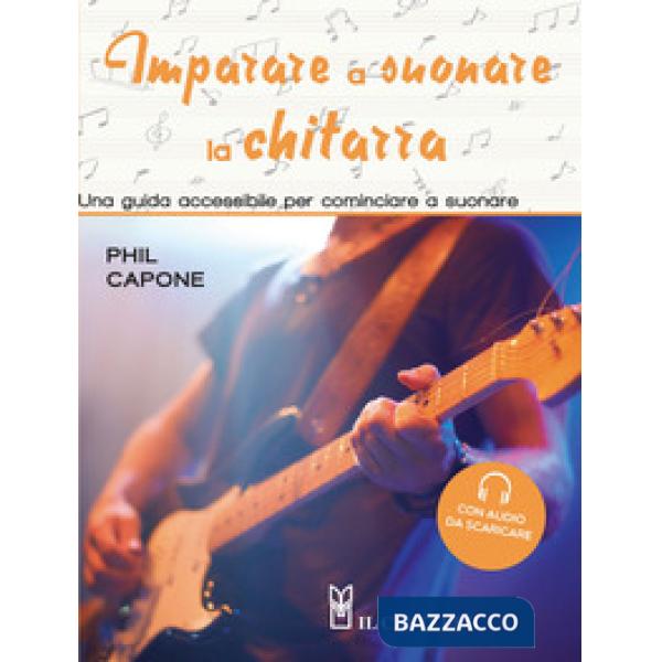 Imparare a suonare la chitarra. Una guida accessibile per cominciare a suonare. Ediz. a colori. Con File audio per il download
