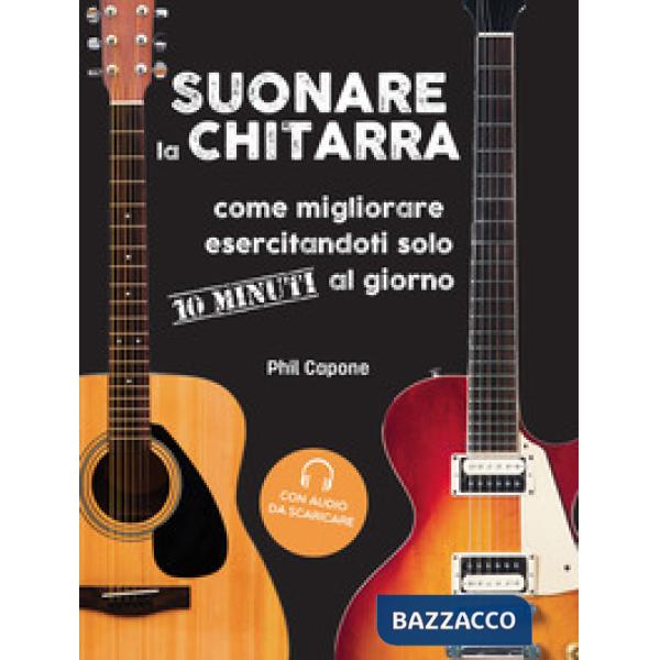 Suonare la chitarra. Come migliorare esercitandoti solo 10 minuti al giorno. Con File audio per il download