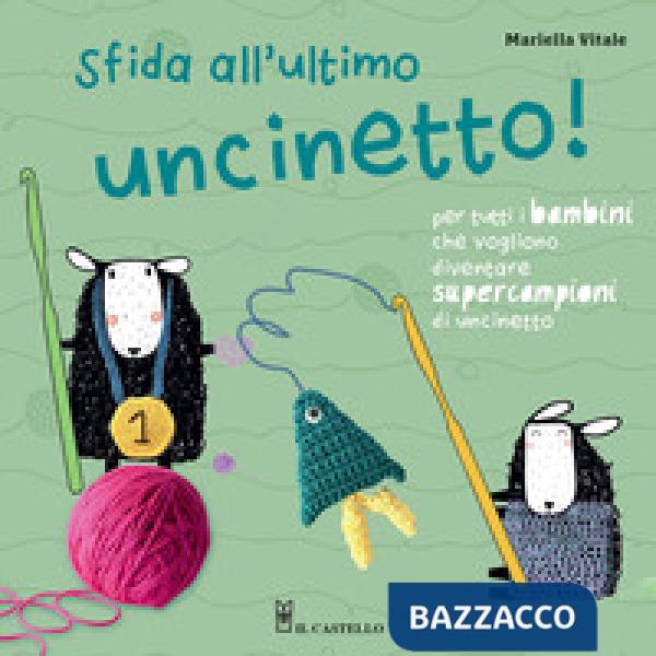 Sfida all'ultimo uncinetto! Per tutti i bambini che vogliono diventare supercampioni di uncinetto. Ediz. a colori
