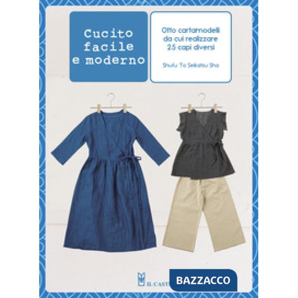 Cucito facile e moderno. Otto cartamodelli da cui realizzare 25 capi diversi