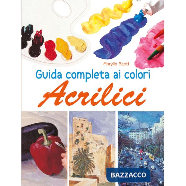 Guida completa ai colori acrilici. Ediz. a colori